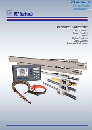 Linear Encoders
Rotary Encoders
Probes
Digital Readouts
Cable Systems
Precision Graduations
PRODUCT DIRECTORY
ELECTROMATE
Toll Free Phone (877) SERVO98
Toll Free Fax (877) SERV099
www.electromate.com
sales@electromate.com
Sold & Serviced By:
 