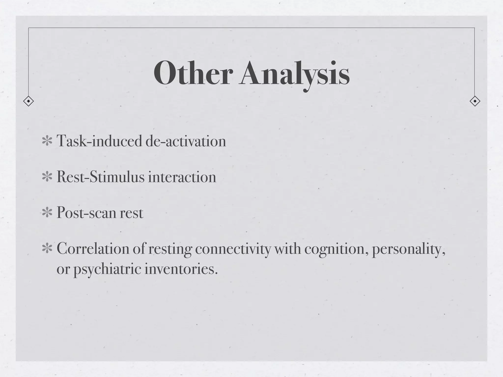 Other Analysis
Task-induced de-activation

Rest-Stimulus interaction

Post-scan rest

Correlation of resting connectivity with cognition, personality,
or psychiatric inventories.
 