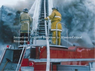 Immediate Prepared Response to Mission-Critical
Situations
 