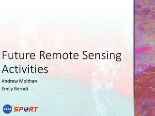 Future Remote Sensing
Activities
Andrew Molthan
Emily Berndt
 