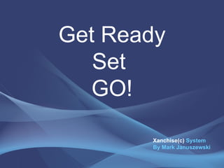 Get Ready Set  GO! Xanchise(c)  System B y Mark Januszewski 