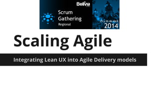 Scaling Agile
Integrating Lean UX into Agile Delivery models
 
