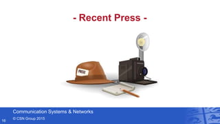 Communication Systems & Networks
© CSN Group 2015
16
- Recent Press -
 