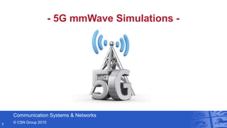Communication Systems & Networks
© CSN Group 2015
7
- 5G mmWave Simulations -
 