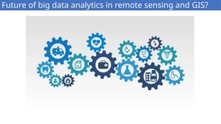 Future of big data analytics in remote sensing and GIS?
18
 
