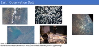 Earth Observation Data
6
Source: https://commons.wikimedia.org/w/index.php?
search=earth+observation+data&title=Special:MediaSearch&go=Go&type=image
 