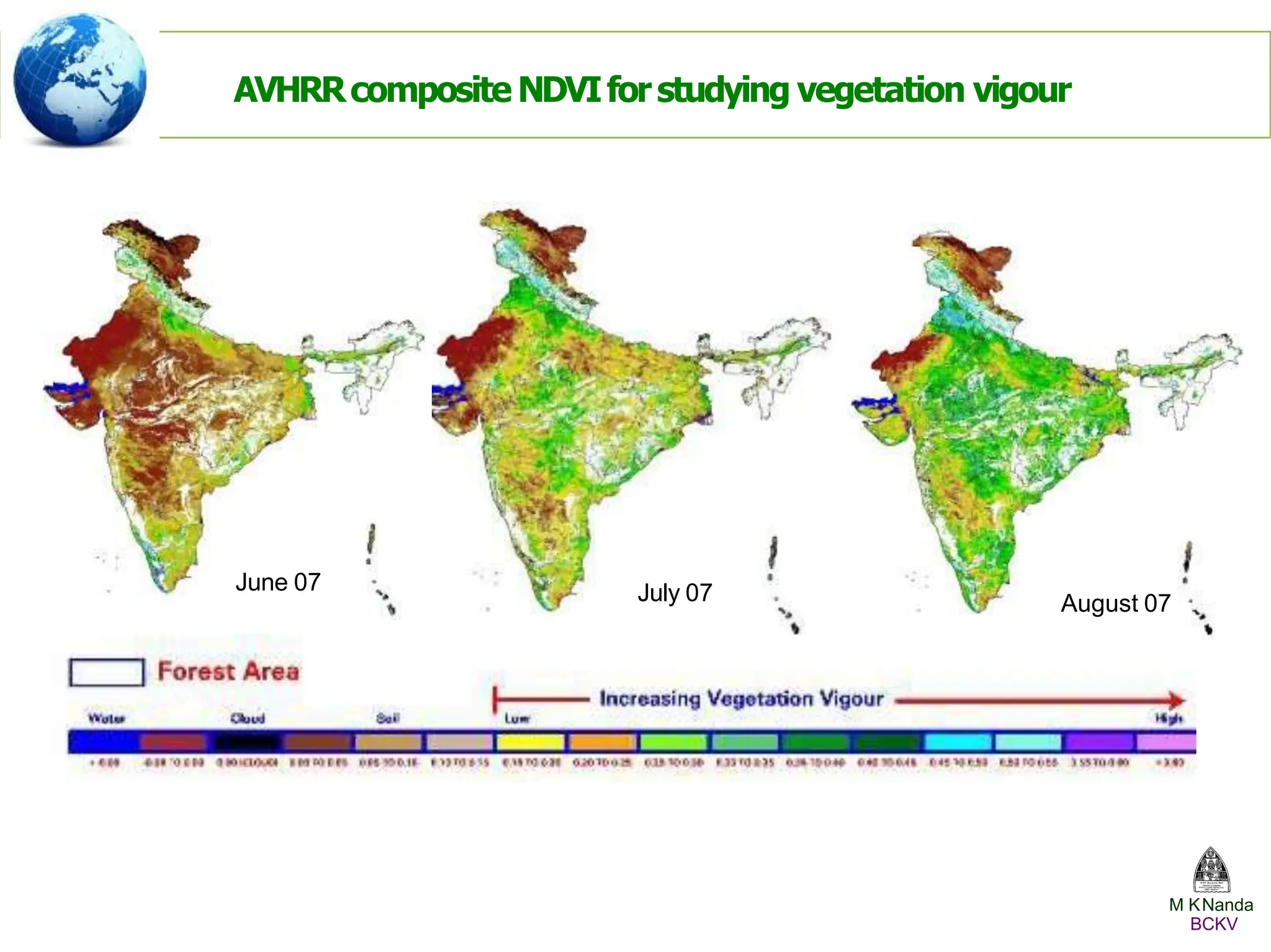June 07 July 07 August 07
AVHRRcomposite NDVIforstudying vegetation vigour
M KNanda
BCKV
 