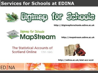 Services for Schools at EDINA 
http://digimapforschools.edina.ac.uk 
http://mapstream.edina.ac.uk 
http://edina.ac.uk/stat-acc-scot 
 