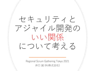 セキュリティと
アジャイル開発の
いい関係
について考える
Regional Scrum Gathering Tokyo 2021
井口 誠 (Kii株式会社)
 