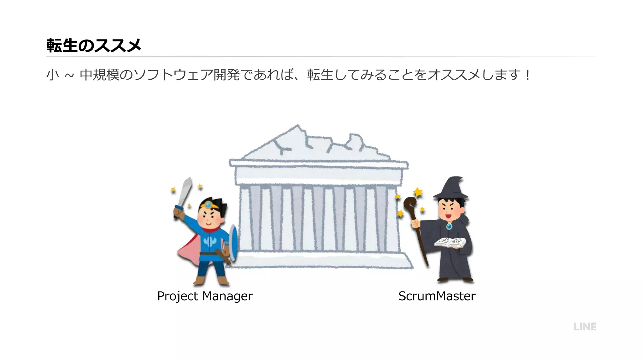転生のススメ
小 ~ 中規模のソフトウェア開発であれば、転生してみることをオススメします！
Project Manager ScrumMaster
 