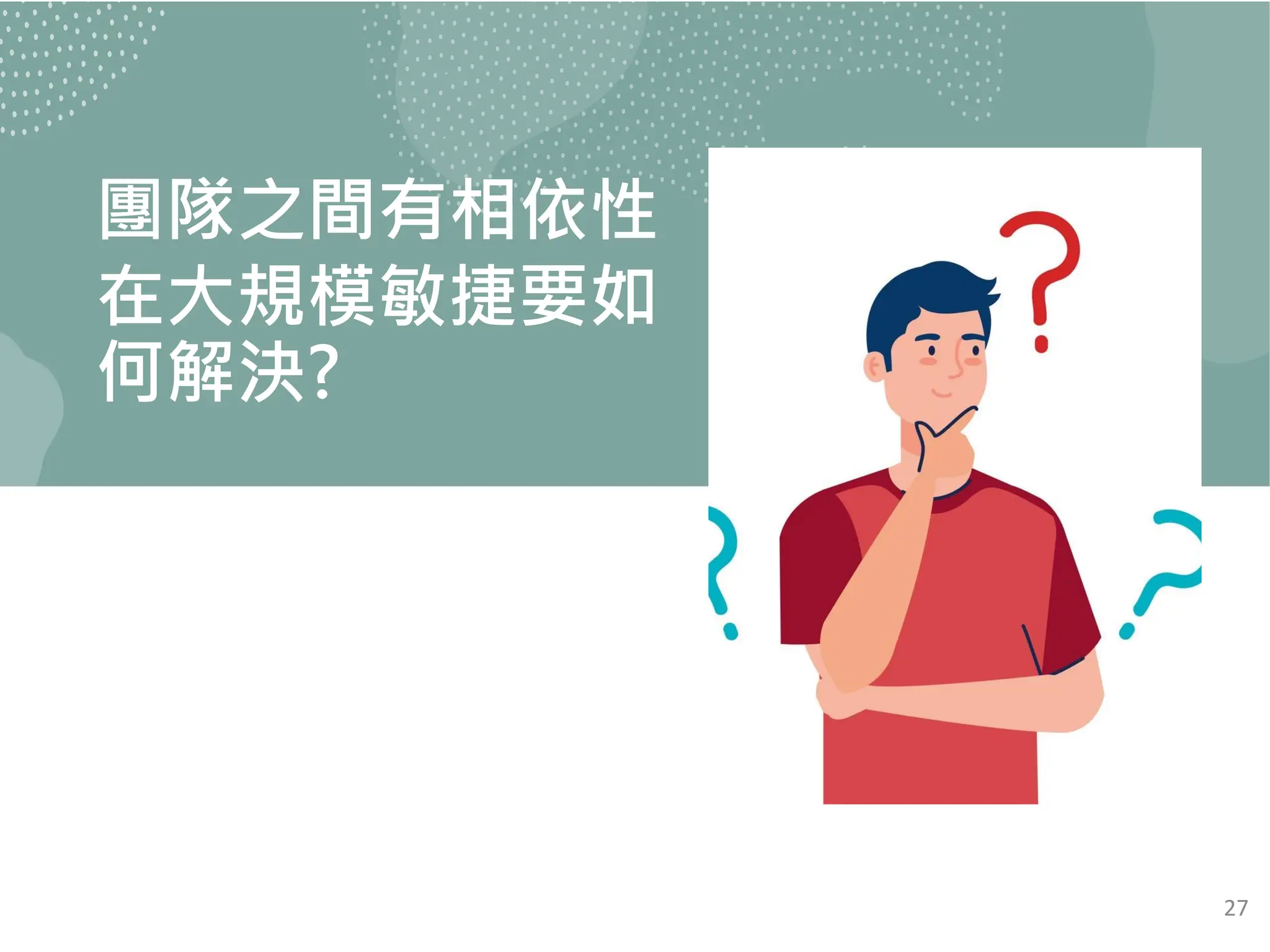 團隊之間有相依性
在大規模敏捷要如
何解決?
27
 
