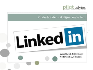 Onderhouden zakelijke contacten Wereldwijd: 148 miljoen Nederland: 2,7 miljoen 