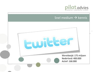 Snel medium    kennis Wereldwijd: 175 miljoen Nederland: 400.000 Actief: 168.000 