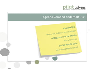Voorstellen Naam, vak, hobby's, verwachtingen uitleg over social media wat, wie en hoe Social media voor de school/projecten/jezelf Agenda komend anderhalf uur 