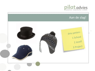 Aan de slag! drie petten: 1 School 2 Jezelf 3 Project 
