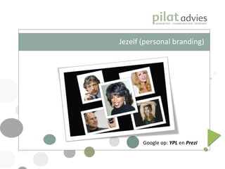Jezelf (personal branding) Google op:  YPL   en  Prezi 