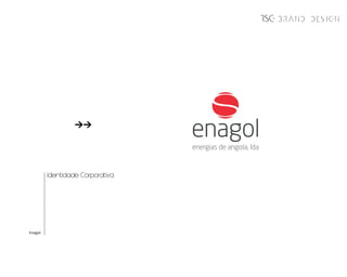 BRAND DESIGN




         Identidade Corporativa




Enagol
 