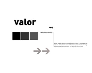 Feita à sua medida.




                      A RSG, Brand Design, é uma Agência de Design, Publicidade com
                      sede em Oeiras tendo como colaboradores proﬁssionais com larga
                      experiência e responsabilidade em Agências Comunicação
 