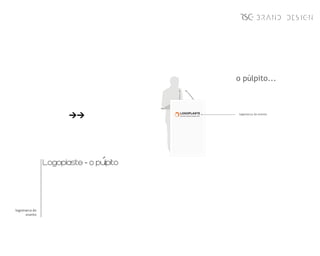 BRAND DESIGN




                                        o púlpito...



                                        logomarca do evento




               Logoplaste - o pulpito




logomarca do
     evento
 