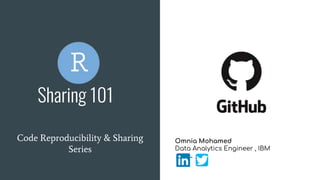 Sharing 101
Code Reproducibility & Sharing
Series
Omnia Mohamed
Data Analytics Engineer , IBM
 