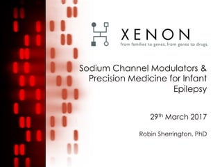 Sodium Channel Modulators &
Precision Medicine for Infant
Epilepsy
29th March 2017
Robin Sherrington, PhD
 