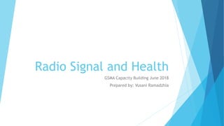 Radio Signal and Health
GSMA Capacity Building June 2018
Prepared by: Vusani Ramadzhia
 