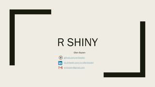 R SHINY
Ellen Boylen
github.com/emboylen
au.linkedin.com/in/ellenboylen
emboylen@gmail.com
 