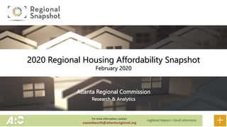 Atlanta Regional Commission
Research & Analytics
2020 Regional Housing Affordability Snapshot
February 2020
For more information, contact:
ewoodworth@atlantaregional.org
 