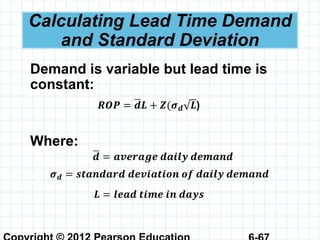 Calculating Lead Time Demand
and Standard Deviation
Demand is variable but lead time is
constant:
Where:
 