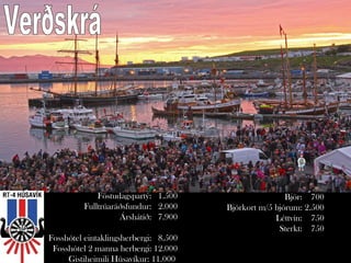 Föstudagspartý: 1.500                     Bjór: 700
         Fulltrúaráðsfundur: 2.000     Bjórkort m/5 bjórum: 2.500
                   Árshátíð: 7.900                  Léttvín: 750
                                                     Sterkt: 750
Fosshótel eintaklingsherbergi: 8.500
 Fosshótel 2 manna herbergi: 12.000
     Gistiheimili Húsavíkur: 11.000
 