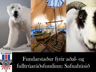 Fundarstaður fyrir aðal- og
fulltrúaráðsfundinn: Safnahúsið
 