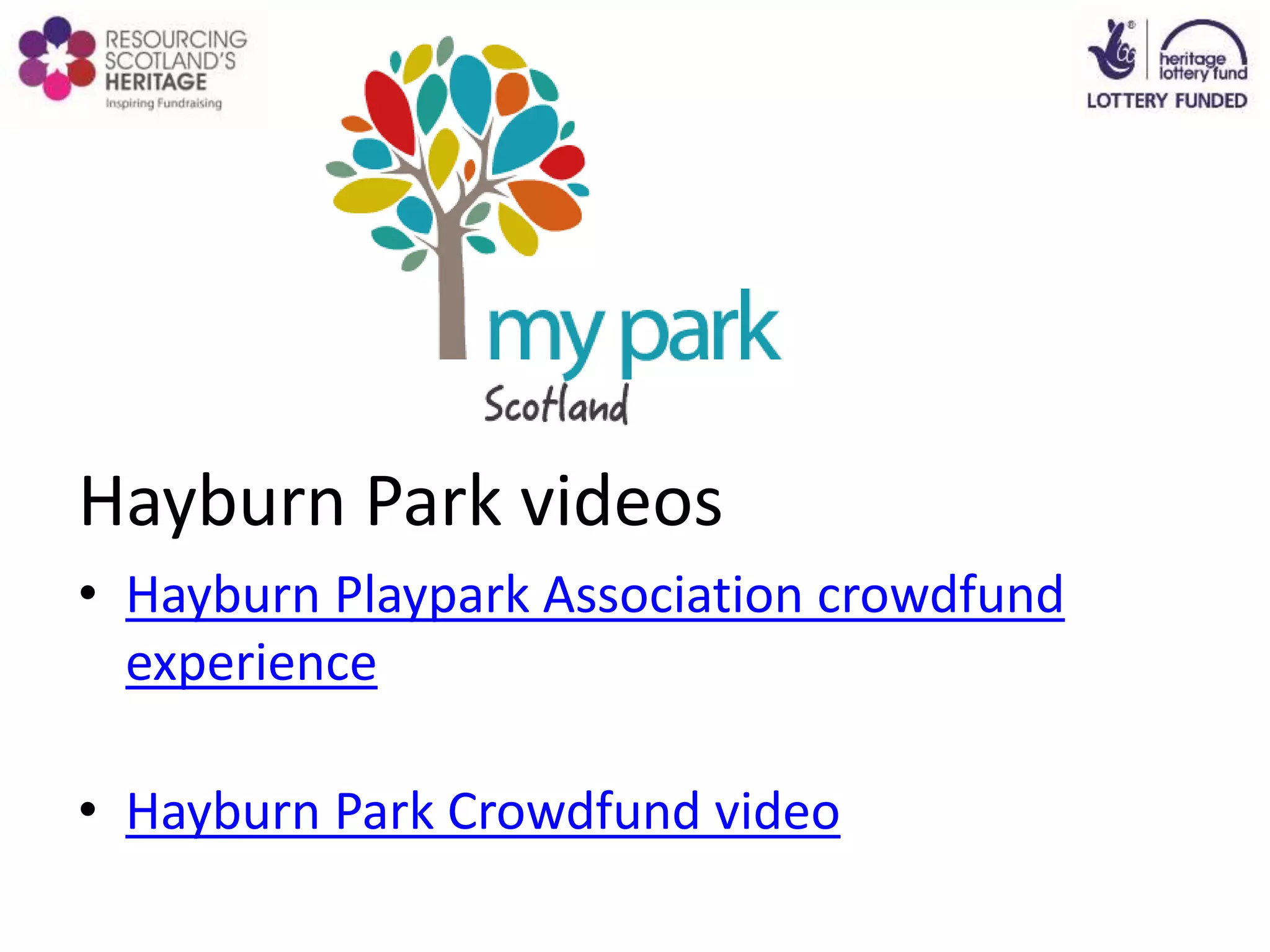 Hayburn Park videos
• Hayburn Playpark Association crowdfund
experience
• Hayburn Park Crowdfund video
 