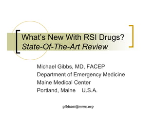 What’s New With RSI Drugs?
State-Of-The-Art Review

   Michael Gibbs, MD, FACEP
   Department of Emergency Medicine
   Maine Medical Center
   Portland, Maine U.S.A.

            gibbsm@mmc.org
 