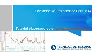 Oscilador RSI Estocástico Para MT4
Tutorial elaborado por: Tecnicasdetrading.com
 