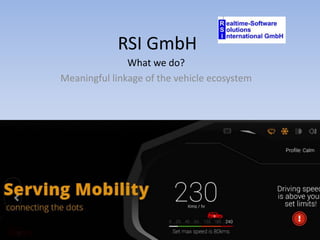 RSI GmbH
What we do?
Meaningful linkage of the vehicle ecosystem
 