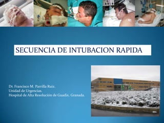 SECUENCIA DE INTUBACION RAPIDA



Dr. Francisco M. Parrilla Ruiz.
Unidad de Urgencias.
Hospital de Alta Resolución de Guadix. Granada.
 