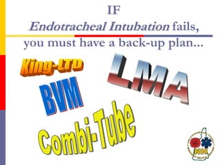 IF
Endotracheal Intubation fails,
you must have a back-up plan...
 