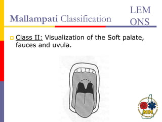 Mallampati Classification
 Class II: Visualization of the Soft palate,
fauces and uvula.
LEM
ONS
 