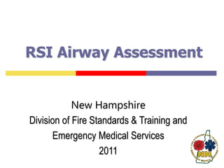 RSI Airway Assessment
New Hampshire
Division of Fire Standards & Training and
Emergency Medical Services
2011
 
