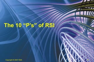 The 10 “P’s” of RSI Copyright  © 2007 ENA 