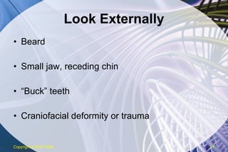Look Externally Beard Small jaw, receding chin “Buck” teeth Craniofacial deformity or trauma Copyright  © 2007 ENA 