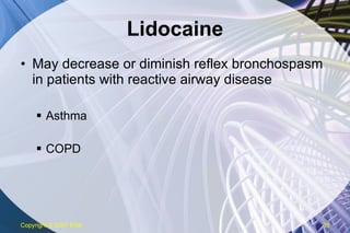Lidocaine May decrease or diminish reflex bronchospasm in patients with reactive airway disease  Asthma COPD Copyright  © 2007 ENA 