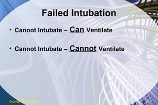 Failed Intubation Cannot Intubate –   Can   Ventilate Cannot Intubate –   Cannot   Ventilate Copyright  © 2007 ENA 