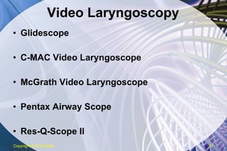 Video Laryngoscopy Glidescope C-MAC Video Laryngoscope McGrath Video Laryngoscope Pentax Airway Scope Res-Q-Scope II Copyright  © 2007 ENA 