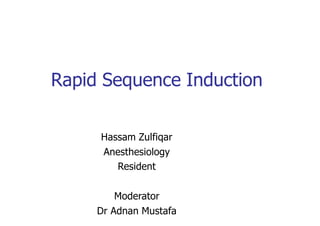 Rapid Sequence Induction
Hassam Zulfiqar
Anesthesiology
Resident
Moderator
Dr Adnan Mustafa
 