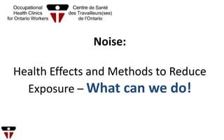Noise:
Health Effects and Methods to Reduce
Exposure – What can we do!
 