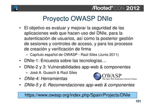 Proyecto OWASP DNIe
• El objetivo es evaluar y mejorar la seguridad de las
  aplicaciones web que hacen uso del DNIe, para...