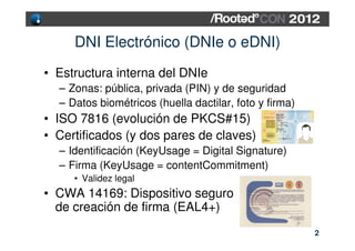 DNI Electrónico (DNIe o eDNI)
• Estructura interna del DNIe
  – Zonas: pública, privada (PIN) y de seguridad
  – Datos bio...