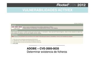 VULNERABILIDADES ACTIVEX              Text




  ADOBE – CVE-2005-0035
  Determinar existencia de ficheros
 