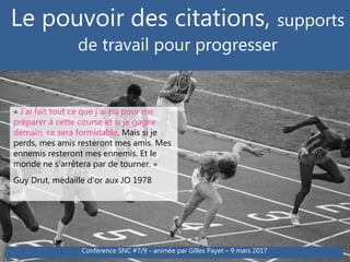 Le pouvoir des citations, supports
de travail pour progresser
Conférence SNC #7/9 - animée par Gilles Payet – 9 mars 2017
...